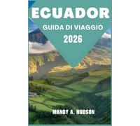 ECUADOR GUIDA DI VIAGGIO 2026: Scopri paesaggi maestosi, culture senza tempo e avventure indimenticabili