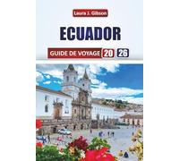 ECUADOR GUIDE DE VOYAGE 2026: Explorez volcans, forêts tropicales, plages et faune galápagosienne avec des itinéraires pratiques, la culture locale et des conseils de voyage