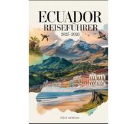 ECUADOR REISEFÜHRER 2025-2026: Reisetipps, Geheimtipps und Insider-Informationen für ein unvergessliches Abenteuer
