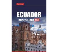 ECUADOR REISEFÜHRER 2026: Entdecken Sie die Top-Sehenswürdigkeiten, Aktivitäten, versteckten Schätze, lokale Küche, Kultur und Abenteueraktivitäten in Südamerika