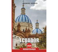 ECUADOR Reiseführer 2026: Wichtige Tipps, günstige Reise- und Abenteuerpläne für Ihren Urlaub