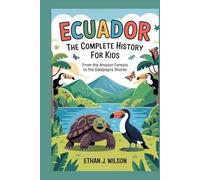 Ecuador: The Complete History for Kids: From the Amazon forests to the Galapagos shores. (Collections of Historical country books in south America)