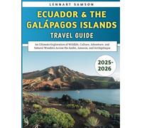 Ecuador & The Galápagos Islands Travel Guide 2025-2026: An Ultimate Exploration of Wildlife, Culture, Adventure, and Natural Wonders Across the Andes, Amazon, and Archipelagos