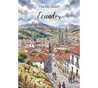 Ecuador Travel Diary: Travel Journal - Plan Your Ecuador Vacation. Notebook to Preserve Unforgettable Travel Memories and Highlights! Perfect Gift for Travelers and Globetrotters