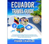 ECUADOR TRAVEL GUIDE 2025-2026: A Comprehensive Guiding Manual to each Spots, Gem, Destination, Dishes and Wine, and Action-Packed Activities for your Memorable Journey