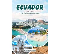 Ecuador Travel Guide 2025-2026: Vibrant Mix of Indigenous Traditions, Colorful Festivals and Warm Hospitality