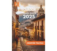 Ecuador Travel Guide 2025: Culture, Nature, and Adventure Across the Andes, Amazon, and Pacific Coast
