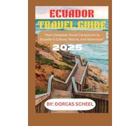 ECUADOR TRAVEL GUIDE 2025: “Your Complete Travel Companion to Ecuador’s Culture, Nature, and Adventure”