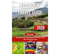 ECUADOR TRAVEL GUIDE 2026: Discover Hidden Wonders, Cultural Treasures, Scenic Landscapes, Authentic Cuisine, Adventure Paths, and Local Secrets