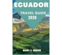 ECUADOR TRAVEL GUIDE 2026: Discover Majestic Landscapes, Timeless Cultures, and Unforgettable Adventures