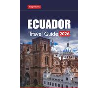 ECUADOR TRAVEL GUIDE 2026: Discover the Top Places to Visit, Things to Do, Hidden Gems, Local Cuisine, Culture, and Adventure Activities in South America