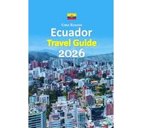 Ecuador Travel Guide 2026: Galápagos Islands Escape Filled with Culture, History, Local Secrets, Practical Planning Tools, Authentic Food Experiences, Transport Clarity, Hidden Wonders, And A Relaxed 6-day travel itinerary and more