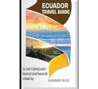 ECUADOR TRAVEL GUIDE: Your Guide To Exploring Ecuador’s Natural And Cultural Treasures With A Detailed Map (Travel Guide For Countries)