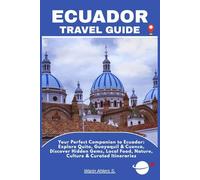 ECUADOR TRAVEL GUIDE: Your Perfect Companion to Ecuador: Explore Quito, Guayaquil & Cuenca, Discover Hidden Gems, Local Food, Nature, Culture & Curated Itineraries
