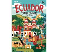 Ecuador Travel Journal for Teens: 100 Prompts to Write, Sketch, Place Photos, and Collect Ticket Stubs, Souvenirs, and Travel Memories