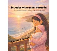 Ecuador vive en mi corazón: Un cuento sobre amor, raíces y cultura ecuatoriana