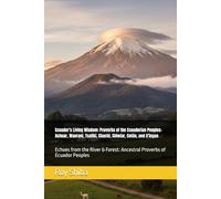 Ecuador's Living Wisdom: Proverbs of the Ecuadorian Peoples- Achuar, Waorani, Tsafiki, Chachi, Shiwiar, Cofán, and A'ingae: Echoes from the River & Forest: Ancestral Proverbs of Ecuador Peoples