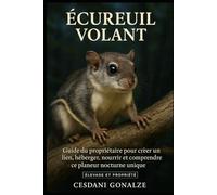 ÉCUREUIL VOLANT: Guide du propriétaire pour créer un lien, héberger, nourrir et comprendre ce planeur nocturne unique