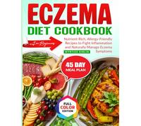 ECZEMA DIET COOKBOOK For Beginners: Nutrient-Rich, Allergy-Friendly Recipes to Fight Inflammation and Naturally Manage Eczema Symptoms