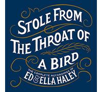 Ed & Ella Haley - Stole From The Throat Of A Bird Complete Recordings of Ed & Ella Haley