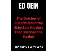 Ed Gein: The Butcher of Plainfield and the Skin-Suit Murders That Stunned the Nation