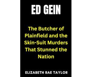 Ed Gein: The Butcher of Plainfield and the Skin-Suit Murders That Stunned the Nation (America’s Infamous Crimes)