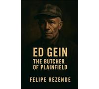 Ed Gein: The Butcher of Plainfield (Voices of Evil: The Minds of History’s Most Notorious Serial Killers)