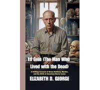 Ed Gein (The Man Who Lived with the Dead): A Chilling Account of Grave Robbery, Murder, and the Birth of American Horror Icons (Whispers of the Damned)