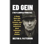 Ed Gein (The Plainfield Monster): A Deep Dive into the Life, Crimes, and Legacy of America’s Most Infamous Grave Robber (Twisted Tales Chronicles)