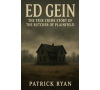 Ed Gein: The True Crime Story of the Butcher of Plainfield