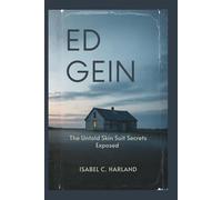 Ed Gein: The Untold Skin Suit Secrets Exposed, A New Investigation Into America's Most Infamous Serial Killer