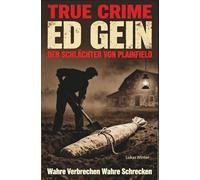 Ed Gein True Crime Komplett Ausgabe - wahre Verbrechen - Das Buch über Edward Theodore Gein "Psycho" auf deutsch