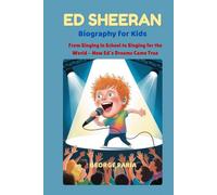 Ed Sheeran Biography for Kids: From Singing in School to Singing for the World - How Ed’s Dreams Came True
