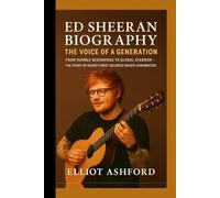 Ed Sheeran Biography- The Voice of a Generation: From Humble Beginnings to Global Stardom - The Story of Music’s Most Beloved Singer-Songwriter