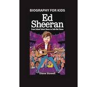 ED SHEERAN: From School Talent Shows to Sold-Out Shows- Biography for kids
