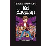 ED SHEERAN: From School Talent Shows to Sold-Out Shows- Biography for kids