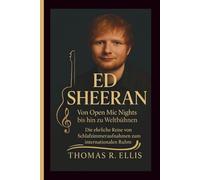 ED SHEERAN : Von Open Mic Nights bis hin zu Weltbühnen: Die ehrliche Reise von Schlafzimmeraufnahmen zum internationalen Ruhm