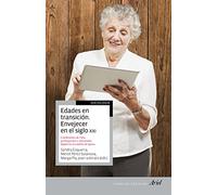 Edades en transición. Envejecer en el siglo XXI: Edades, condiciones de vida, participación e incorporación tecnológica en el cambio de época (Ariel Ciencias Sociales)
