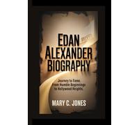 EDAN ALEXANDER: Journey to Fame. From Humble Beginnings to Hollywood Heights.