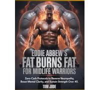 Eddie Abbew's Fat Burns Fat for Midlife Warriors: Zero-Carb Protocols to Reverse Neuropathy, Boost Mental Clarity, and Sustain Strength Over 40