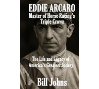 Eddie Arcaro: Master of Horse Racing’s Triple Crown: The Life and Legacy of America’s Greatest Jockey (Legends of the Lineup: Icons in American Sport)