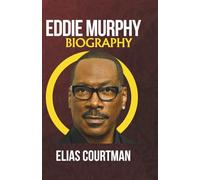 EDDIE MURPHY BIOGRAPHY: The Untold Life Story Of SNL Star, Blockbuster King, And Comedy Icon