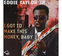Eddie Taylor Jr. - I Got To Make This Money, Baby
