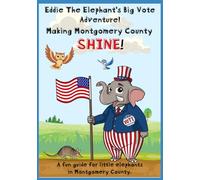 Eddie The Elephant's Big Vote Adventure: Making Montgomery County Shine: A fun guide for little elephants in Montgomery County