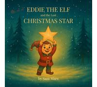 Eddie the Elf and the Lost Christmas Star: A magical holiday story about courage, kindness, and the magic of believing