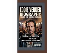 EDDIE VEDDER BIOGRAPHY: THE VOICE THAT ROARED A GENERATION AN INTIMATE PORTRAIT OF PEARL JAM’S ICONIC FRONTMAN