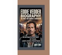 EDDIE VEDDER BIOGRAPHY: THE VOICE THAT ROARED A GENERATION AN INTIMATE PORTRAIT OF PEARL JAM’S ICONIC FRONTMAN