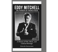 EDDY MITCHELL: THE PIONEER OF FRENCH ROCK: A History of Film, Music, and Cultural Heritage