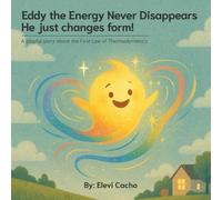 Eddy the Energy Never Disappears, He just changes form!: A playful story about the First Law of Thermodynamics