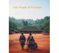 Ede People of Vietnam: A Bilingual Photo Book of Central Highlands Culture: Discover Longhouses, Gong Music, and the Matrilineal Traditions of the Ede Ethnic Group in the Central Highlands